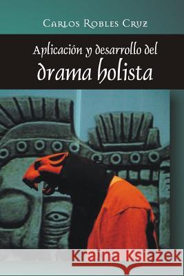 Aplicacion y desarrollo del drama holista Carlos Robles Cruz 9781537419107 Createspace Independent Publishing Platform - książka