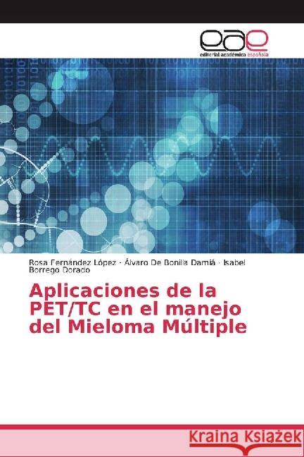 Aplicaciones de la PET/TC en el manejo del Mieloma Múltiple Fernández López, Rosa; Bonilla Damiá, Álvaro De; Borrego Dorado, Isabel 9786202236065 Editorial Académica Española - książka