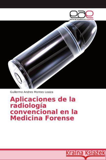 Aplicaciones de la radiología convencional en la Medicina Forense Montes Loaiza, Guillermo Andres 9783639782851 Editorial Académica Española - książka