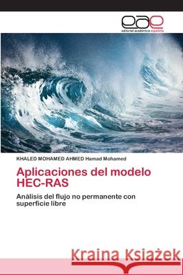 Aplicaciones del modelo HEC-RAS Hamad Mohamed, Khaled Mohamed Ahmed 9786202142151 Editorial Académica Española - książka