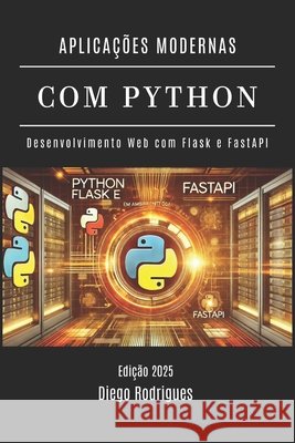 Aplicações Modernas Com Python: Desenvolvimento Web com Flask e FastAPI Rodrigues, Diego, Smart Tech Content, Studiod21 9798313086149 Independently Published - książka