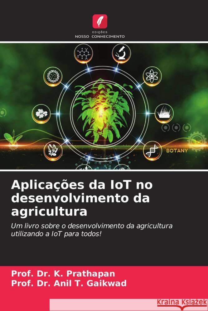 Aplica??es da IoT no desenvolvimento da agricultura Prof K. Prathapan Prof Anil T. Gaikwad 9786207077281 Edicoes Nosso Conhecimento - książka