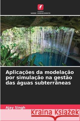 Aplicações da modelação por simulação na gestão das águas subterrâneas Singh, Ajay 9786208848750 Edições Nosso Conhecimento - książka