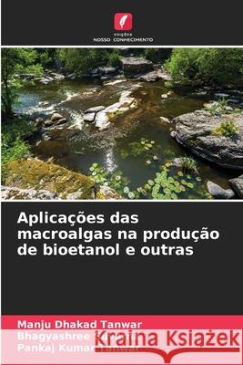 Aplicações das macroalgas na produção de bioetanol e outras Dhakad Tanwar, Manju, Suvarna, Bhagyashree, Tanwar, Pankaj Kumar 9786209308307 Edições Nosso Conhecimento - książka