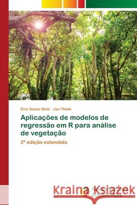 Aplicações de modelos de regressão em R para análise de vegetação Diniz, Écio Souza 9786203467154 Novas Edicoes Academicas - książka