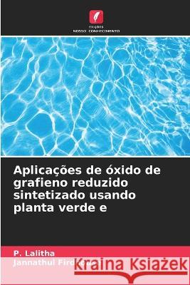 Aplicações de óxido de grafieno reduzido sintetizado usando planta verde e P Lalitha, Jannathul Firdhouse 9786205389591 Edicoes Nosso Conhecimento - książka