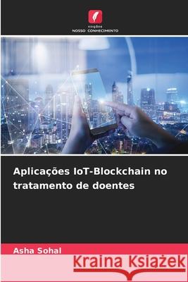 Aplica??es IoT-Blockchain no tratamento de doentes Asha Sohal 9786207512188 Edicoes Nosso Conhecimento - książka