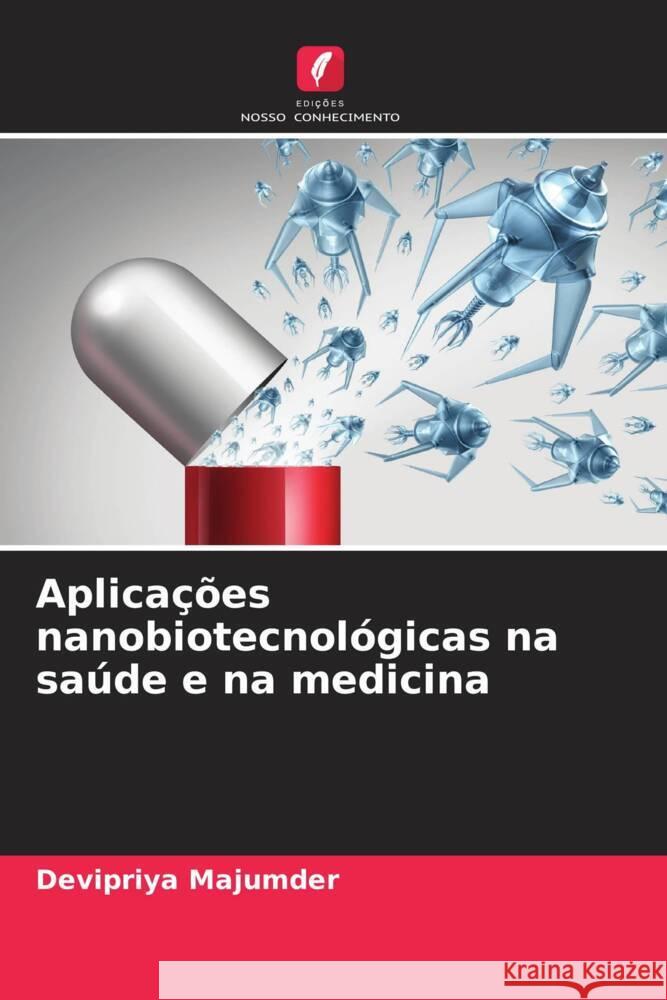 Aplica??es nanobiotecnol?gicas na sa?de e na medicina Devipriya Majumder 9786207152759 Edicoes Nosso Conhecimento - książka