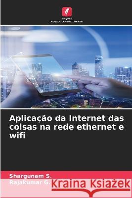 Aplicação da Internet das coisas na rede ethernet e wifi S, Shargunam 9786205324011 Edicoes Nosso Conhecimento - książka