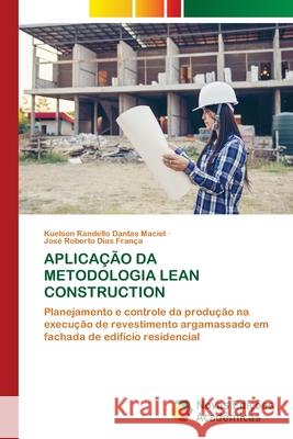 APLICAÇÃO DA METODOLOGIA LEAN CONSTRUCTION Dantas Maciel, Kuelson Rândello, Dias França, José Roberto 9786208891343 Novas Edições Acadêmicas - książka