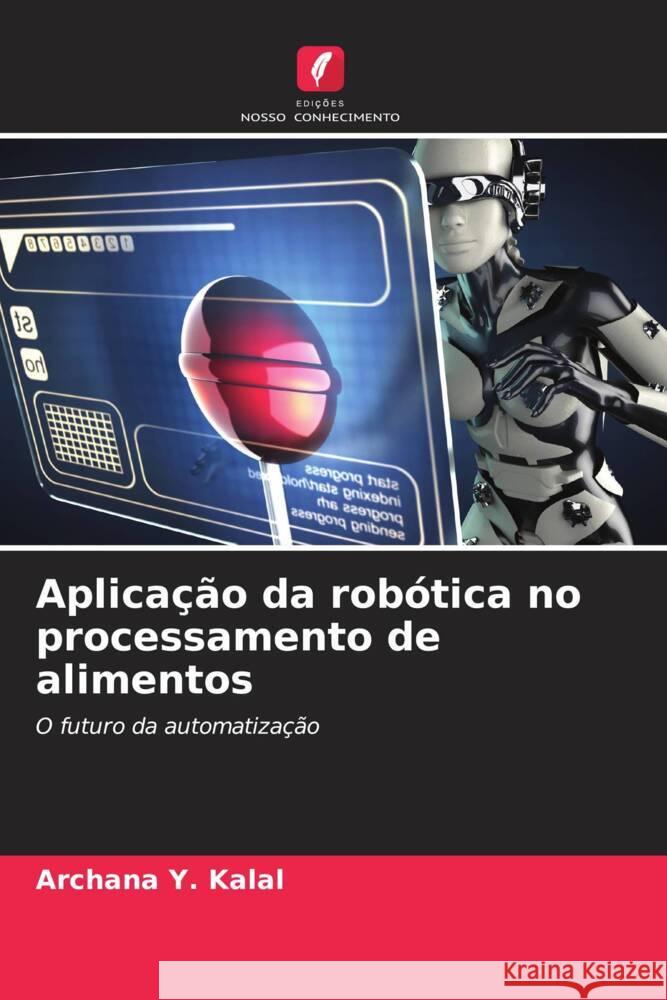 Aplica??o da rob?tica no processamento de alimentos Archana Y. Kalal 9786207152216 Edicoes Nosso Conhecimento - książka