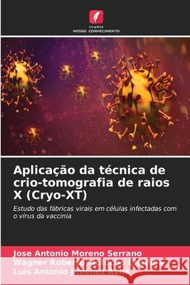 Aplica??o da t?cnica de crio-tomografia de raios X (Cryo-XT) Jose Antonio Moren Wagner Roberto Moroch Luis Antonio Jimene 9786207701209 Edicoes Nosso Conhecimento - książka