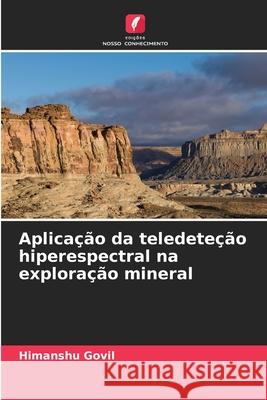 Aplicação da teledeteção hiperespectral na exploração mineral Govil, Himanshu 9786209286766 Edições Nosso Conhecimento - książka