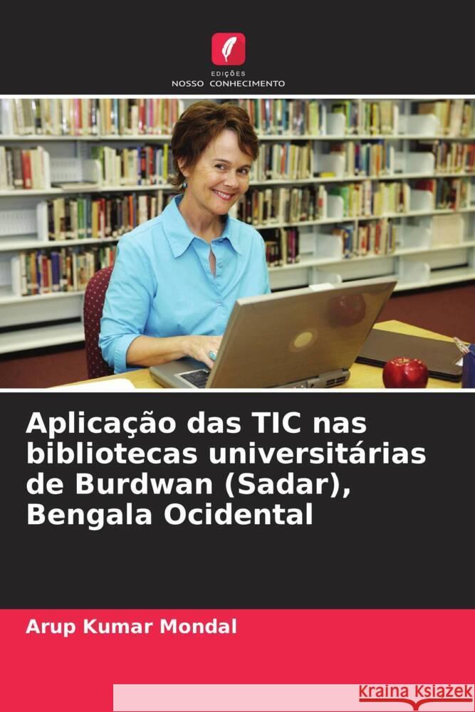 Aplica??o das TIC nas bibliotecas universit?rias de Burdwan (Sadar), Bengala Ocidental Arup Kumar Mondal 9786208068417 Edicoes Nosso Conhecimento - książka