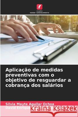 Aplicação de medidas preventivas com o objetivo de resguardar a cobrança dos salários Silvia Mayte Aguilar Ochoa, David Enrique Barrera Espinoza 9786204111414 Edicoes Nosso Conhecimento - książka