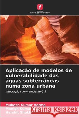 Aplica??o de modelos de vulnerabilidade das ?guas subterr?neas numa zona urbana Mukesh Kumar Verma Manish Kumar Sinha Harshit Shukla 9786207935178 Edicoes Nosso Conhecimento - książka