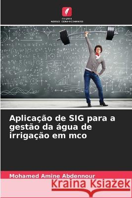 Aplica??o de SIG para a gest?o da ?gua de irriga??o em mco Mohamed Amine Abdennour 9786205758618 Edicoes Nosso Conhecimento - książka