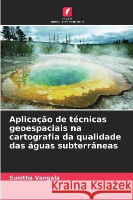 Aplicação de técnicas geoespaciais na cartografia da qualidade das águas subterrâneas Vangala, Sunitha 9786205321430 Edicoes Nosso Conhecimento - książka