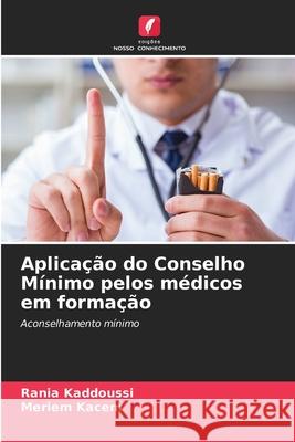Aplicação do Conselho Mínimo pelos médicos em formação KADDOUSSI, Rania, KACEM, Meriem 9786200821607 Edições Nosso Conhecimento - książka