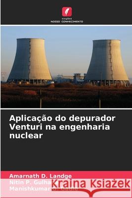 Aplica??o do depurador Venturi na engenharia nuclear Amarnath D. Landge Nitin P. Gulhane Manishkumar G. Gadle 9786207606184 Edicoes Nosso Conhecimento - książka