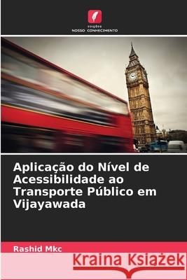 Aplicação do Nível de Acessibilidade ao Transporte Público em Vijayawada Mkc, Rashid 9786208479459 Edições Nosso Conhecimento - książka