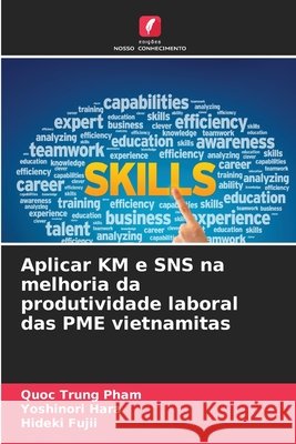 Aplicar KM e SNS na melhoria da produtividade laboral das PME vietnamitas Quoc Trung Pham Yoshinori Hara Hideki Fujii 9786630143027 Edicoes Nosso Conhecimento - książka