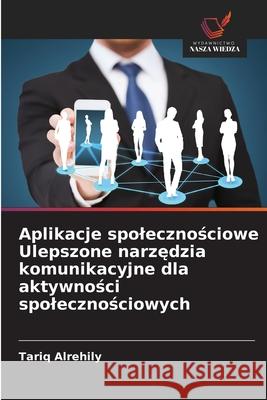 Aplikacje spolecznosciowe Ulepszone narzedzia komunikacyjne dla aktywnosci spolecznosciowych Alrehily, Tariq 9786208830649 Wydawnictwo Nasza Wiedza - książka