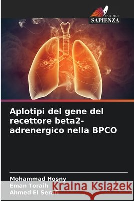 Aplotipi del gene del recettore beta2-adrenergico nella BPCO Hosny, Mohammad, Toraih, Eman, El Serafi, Ahmed 9786209508837 Edizioni Sapienza - książka