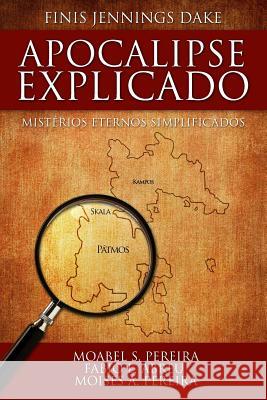 Apocalipse Explicado Finis J. Dake Moabel S. Pereira Fabio L. Abreu 9780990830009 Fabio Abreu - książka