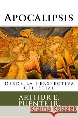 Apocalipsis: Desde la Perspectiva Celestial Puente Jr, Arthur E. 9781478245025 Createspace - książka