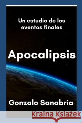 Apocalipsis: Estudio bíblico que expone la revelación de los últimos tiempos Sanabria, Gonzalo 9798648946897 Independently Published - książka