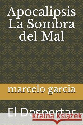 Apocalipsis La Sombra del Mal: El Despertar Marcelo Daniel Garcia 9781719996846 Independently Published - książka