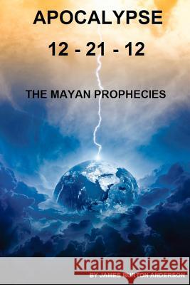 Apocalypse 12 - 21 - 12: The Mayan Prophecies James Burton Anderson 9781893257573 Lion's Pride Publishing Company - książka