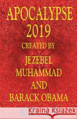 Apocalypse 2019: Created by Jezebel, Muhammad, and Barack Obama Will Clark 9781540683748 Createspace Independent Publishing Platform - książka