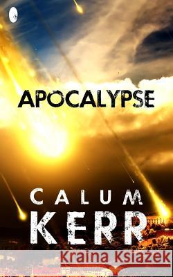 Apocalypse: A Flash-Fiction Novella Calum Kerr 9781495351587 Createspace - książka