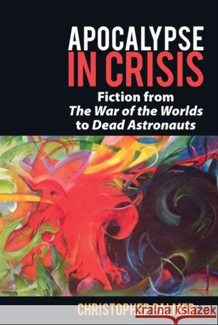 Apocalypse in Crisis: Fiction from 'The War of the Worlds' to 'Dead Astronauts' Christopher Palmer (School of English, La Trobe University (Australia)) 9781800856042 Liverpool University Press - książka