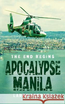 Apocalypse Manila: The End Begins Larry Parrott   9781520662800 Independently Published - książka