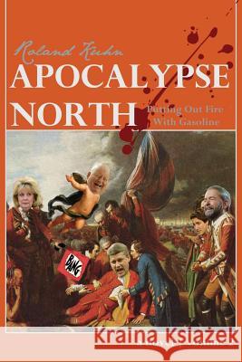 Apocalypse North: Putting Out Fire With Gasoline Kuhn, Roland 9781532818257 Createspace Independent Publishing Platform - książka