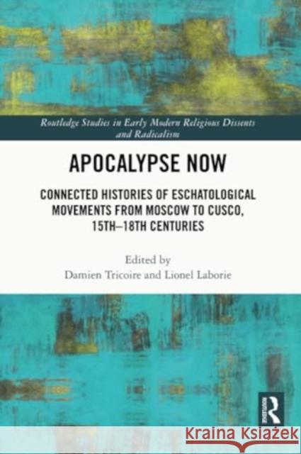Apocalypse Now: Connected Histories of Eschatological Movements from Moscow to Cusco, 15th-18th Centuries Damien Tricoire Lionel Laborie 9780367532352 Routledge - książka