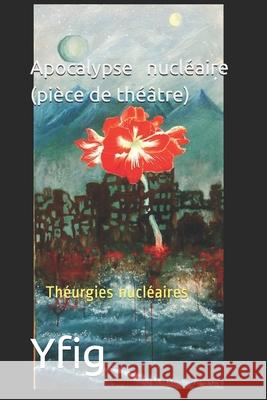 Apocalypse nucléaire (pièce de théâtre): Théurgies nucléaires Cyril 9782951632882 978-29-51632-88-2 - książka