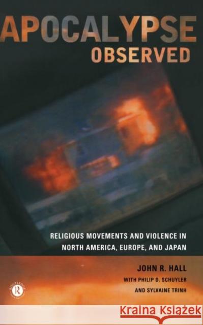 Apocalypse Observed : Religious Movements and Violence in North America, Europe and Japan John R. Hall Sylvaine Trinh Philip Schuyler 9780415192767 Routledge - książka