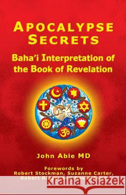 Apocalypse Secrets: Baha'i Interpretation of the Book of Revelation John Abl 9781456443627 Createspace - książka