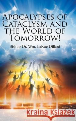 Apocalypses of Cataclysm and the World of Tomorrow! Bishop Wm Larue Dillard 9781685705800 Christian Faith Publishing, Inc. - książka