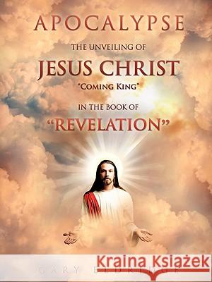 Apocalypse...the Unveiling of Jesus Christ Coming King in the book of REVELATION Eldridge, Gary 9781615797042 Xulon Press - książka