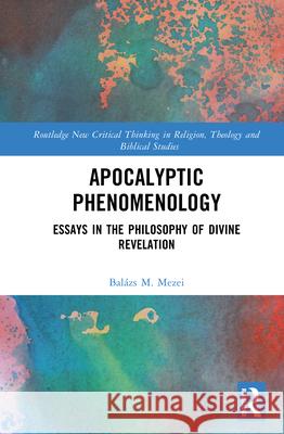 Apocalyptic Phenomenology: Essays in the Philosophy of Divine Revelation Balazs M. (Corvinus University of Budapest, Hungary) Mezei 9781041077114 Routledge - książka