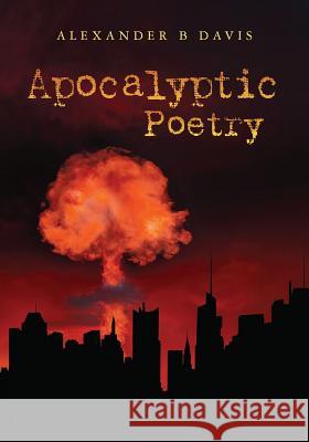 Apocalyptic Poetry Alexander B. Davis 9781507679173 Createspace - książka