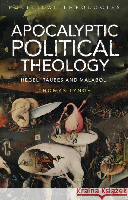 Apocalyptic Political Theology: Hegel, Taubes and Malabou Thomas Lynch Arthur Bradley George Michael Dillon 9781350064744 Bloomsbury Academic - książka