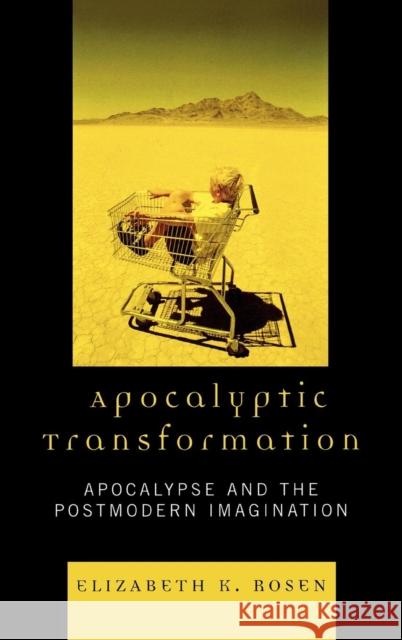 Apocalyptic Transformation: Apocalypse and the Postmodern Imagination Rosen, Elizabeth K. 9780739117903 Lexington Books - książka