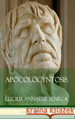 Apocolocyntosis (Hardcover) Lucius Annaeus Seneca 9781387769124 Lulu.com - książka