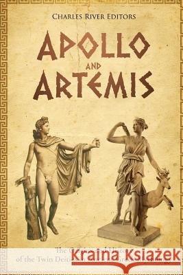 Apollo and Artemis: The Origins and History of the Twin Deities in Ancient Greek Mythology Charles River Editors                    Andrew Scott 9781979830089 Createspace Independent Publishing Platform - książka